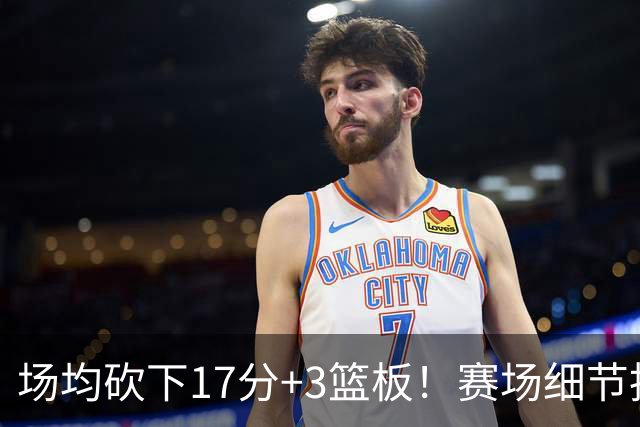 场均砍下17分+3篮板！赛场细节拆解卡梅伦-卡尔