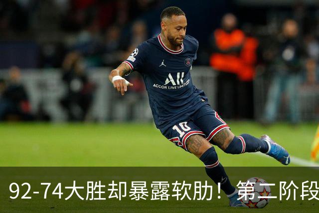 92-74大胜却暴露软肋！第二阶段中国男篮应清洗、增加哪些球员？